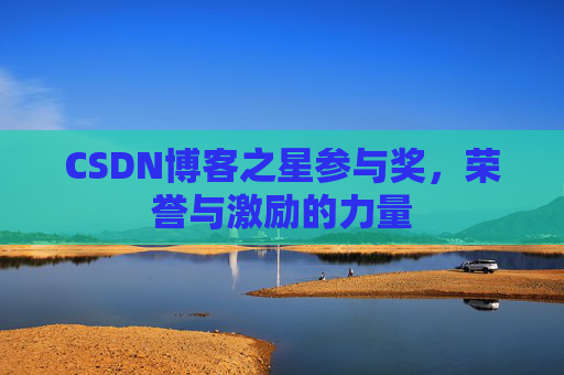 CSDN博客之星参与奖，荣誉与激励的力量